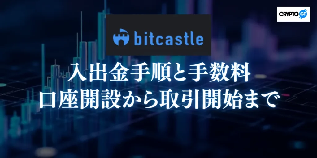 bitcastleへの入出金手順と手数料ガイド｜口座開設から取引開始まで
